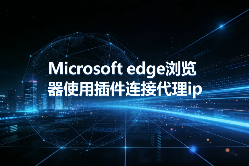 Microsoft edge浏览器使用插件连接代理ip