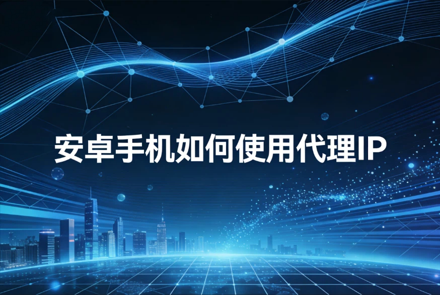 安卓手机如何使用代理IP