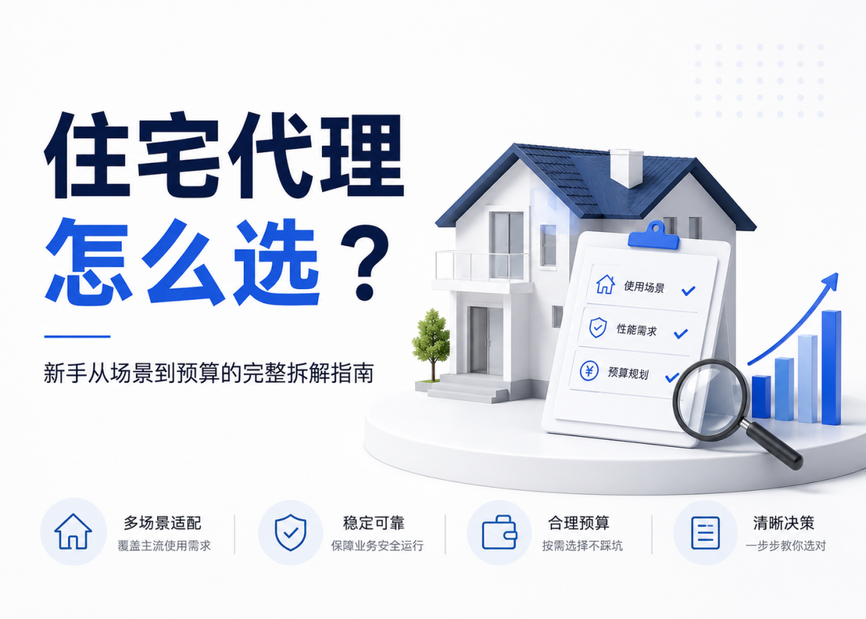 住宅代理怎么选？新手从场景到预算的完整拆解指南