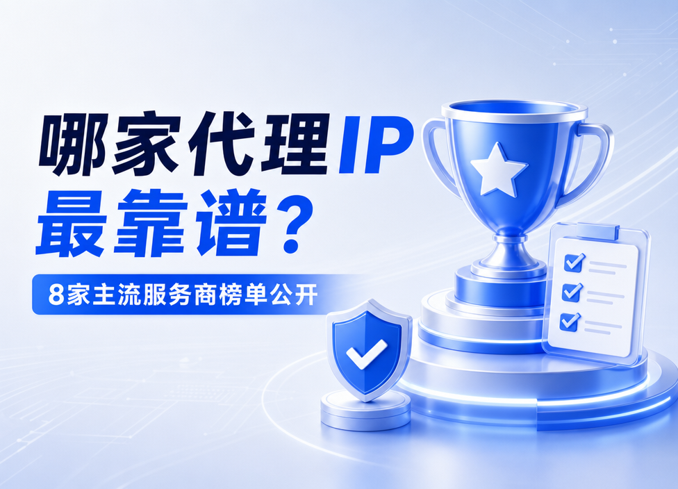 哪家代理IP最靠谱？8家主流服务商榜单公开