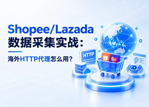 Shopee/Lazada数据采集实战：海外HTTP代理怎么用？